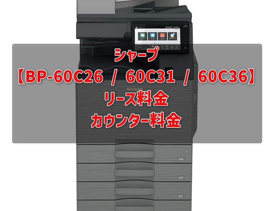 【BP-60C26 / 60C31 / 60C36】シャープのリース料・カウンター料金