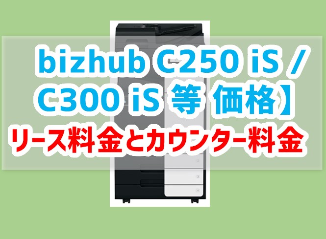【bizhub C250 iS / C300 iS 等 価格】リース料金・カウンター料金