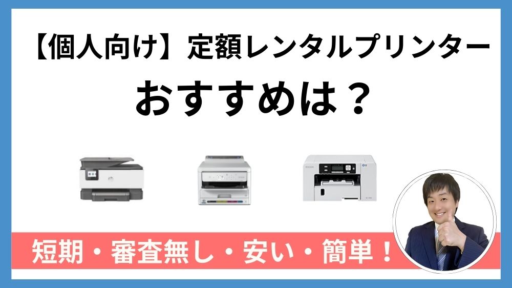 【個人向けの定額レンタルプリンター】おすすめは?短期・審査無し・安い・簡単!